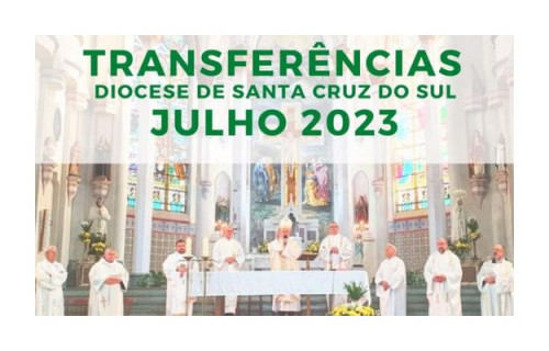 TRANSFERÊNCIAS DE PADRES DA DIOCESE DE SANTA DE SANTA CRUZ DO SUL - JULHO/ 2023