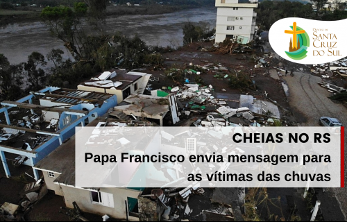Papa Francisco envia mensagem para as vítimas das chuvas